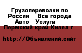 Грузоперевозки по России  - Все города Авто » Услуги   . Пермский край,Кизел г.